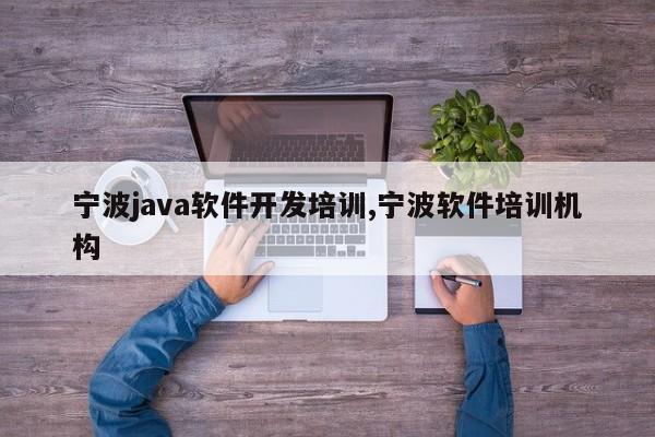 宁波java软件开发培训,宁波软件培训机构