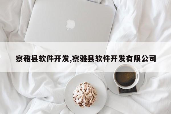 察雅县软件开发,察雅县软件开发有限公司