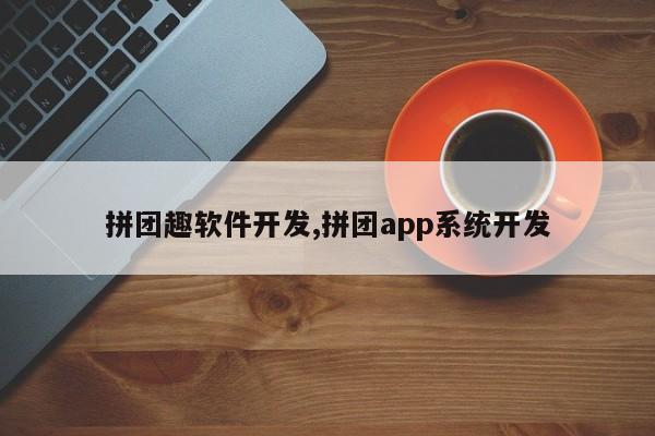 拼团趣软件开发,拼团app系统开发